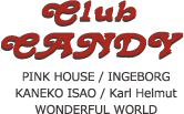 Club CANDY　PINK HOUSE / INGEBORG KANEKO ISAO / Karl Helmut WONDERFUL WORLD